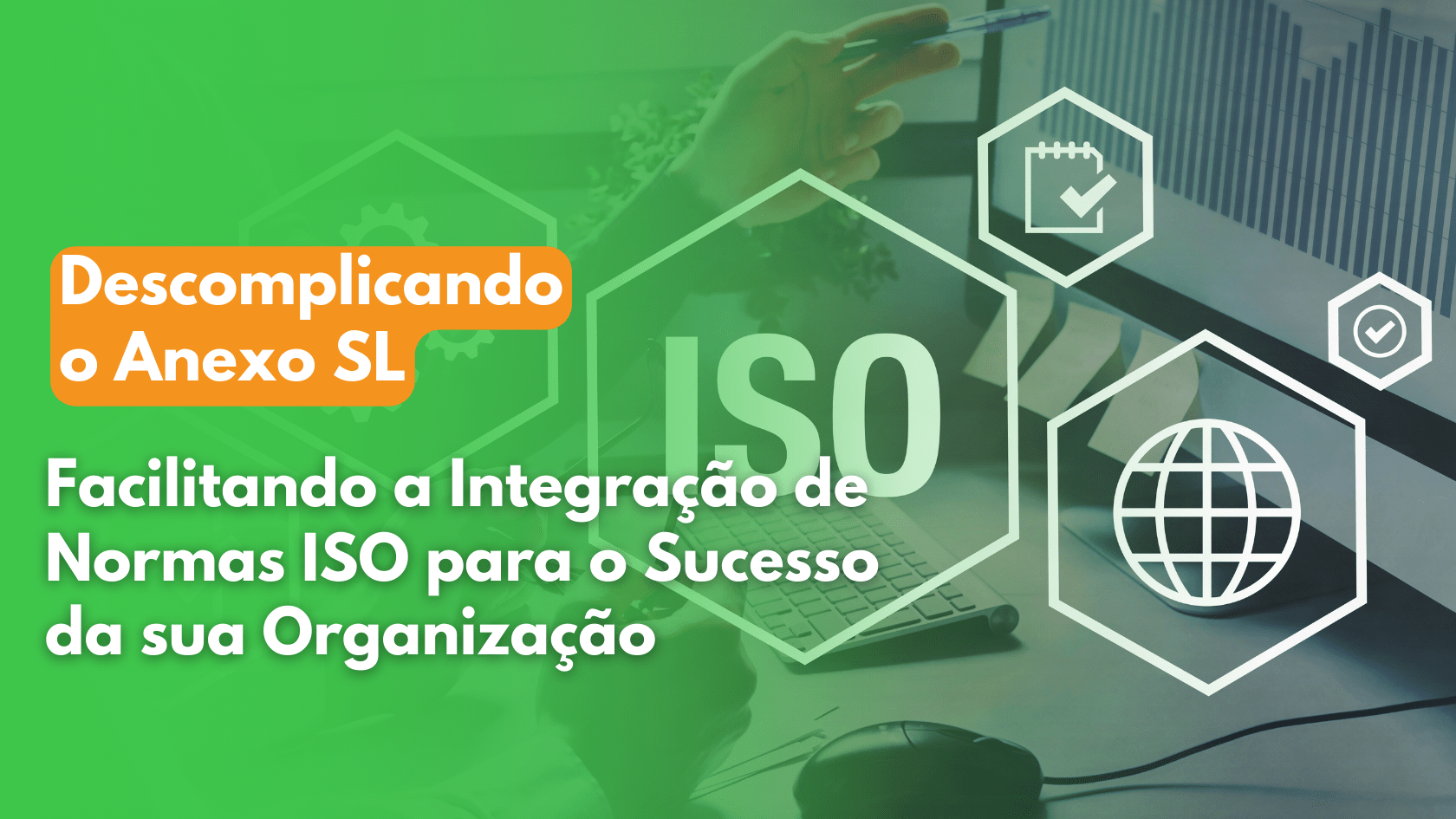 Descomplicando o Anexo SL: Facilitando a Integração de Normas ISO para o Sucesso da sua Organização