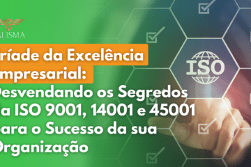 Tríade da Excelência Empresarial: Desvendando os Segredos da ISO 9001, 14001 e 45001 para o Sucesso da sua Organização