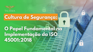 Cultura de Segurança: O Papel Fundamental na Implementação da ISO 45001:2018