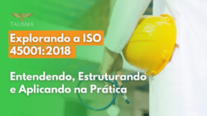 Explorando a ISO 45001:2018 Entendendo, Estruturando e Aplicando na Prática