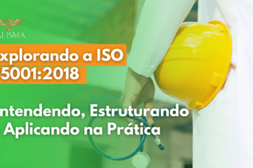 Explorando a ISO 45001:2018 Entendendo, Estruturando e Aplicando na Prática